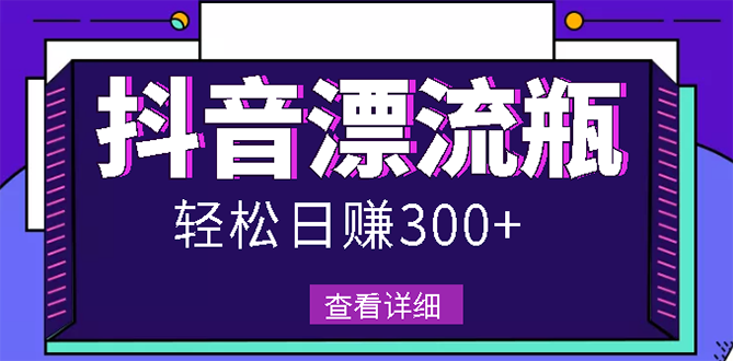 【副业项目3133期】最新抖音漂流瓶发作品项目如何操作，日入300-500元【自带流量热度】-聚英社副业网