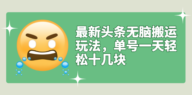 【副业项目3134期】最新头条无脑搬运教程，多号操作日赚几百块【实操课程+搬运软件】-聚英社副业网