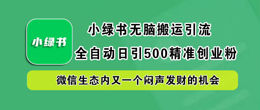 小绿书小白无脑搬运引流，全自动日引500精准创业粉，微信生态内又一个闷声发财的机会-聚英社副业网