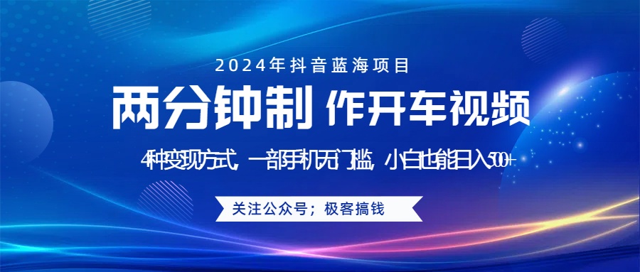 蓝海项目发布开车视频，两分钟一个作品，多种变现方式，一部手机无门槛小白也能日入500+-聚英社副业网