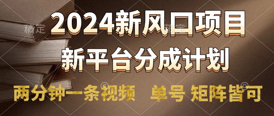 2024风口项目，新平台分成计划，两分钟一条视频，单号轻松上手月入9000+-聚英社副业网
