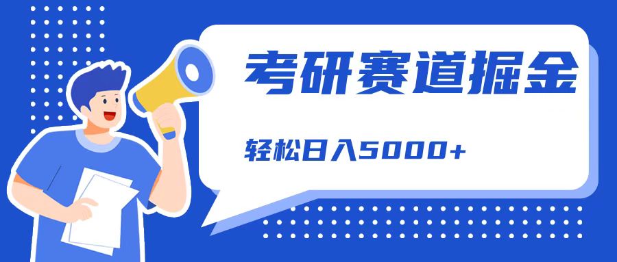 考研赛道掘金，一天5000+，学历低也能做，保姆式教学，不学一下，真的可惜！-聚英社副业网