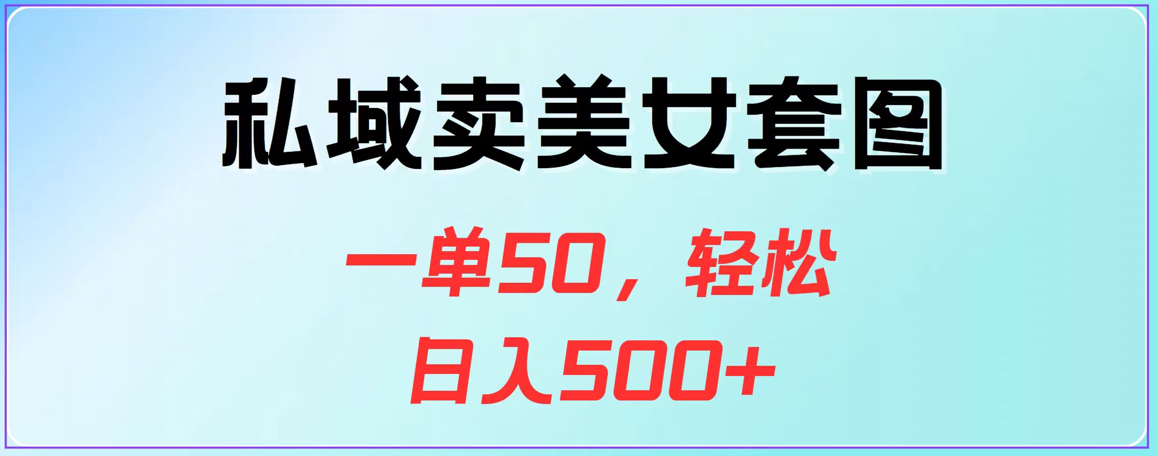 私域卖美女套图，一单50，轻松日入500+-聚英社副业网