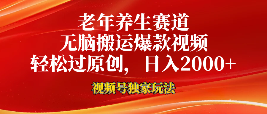 老年养生赛道，视频号最新玩法，无脑一键搬运爆款视频，轻松过原创，日入2000+-聚英社副业网