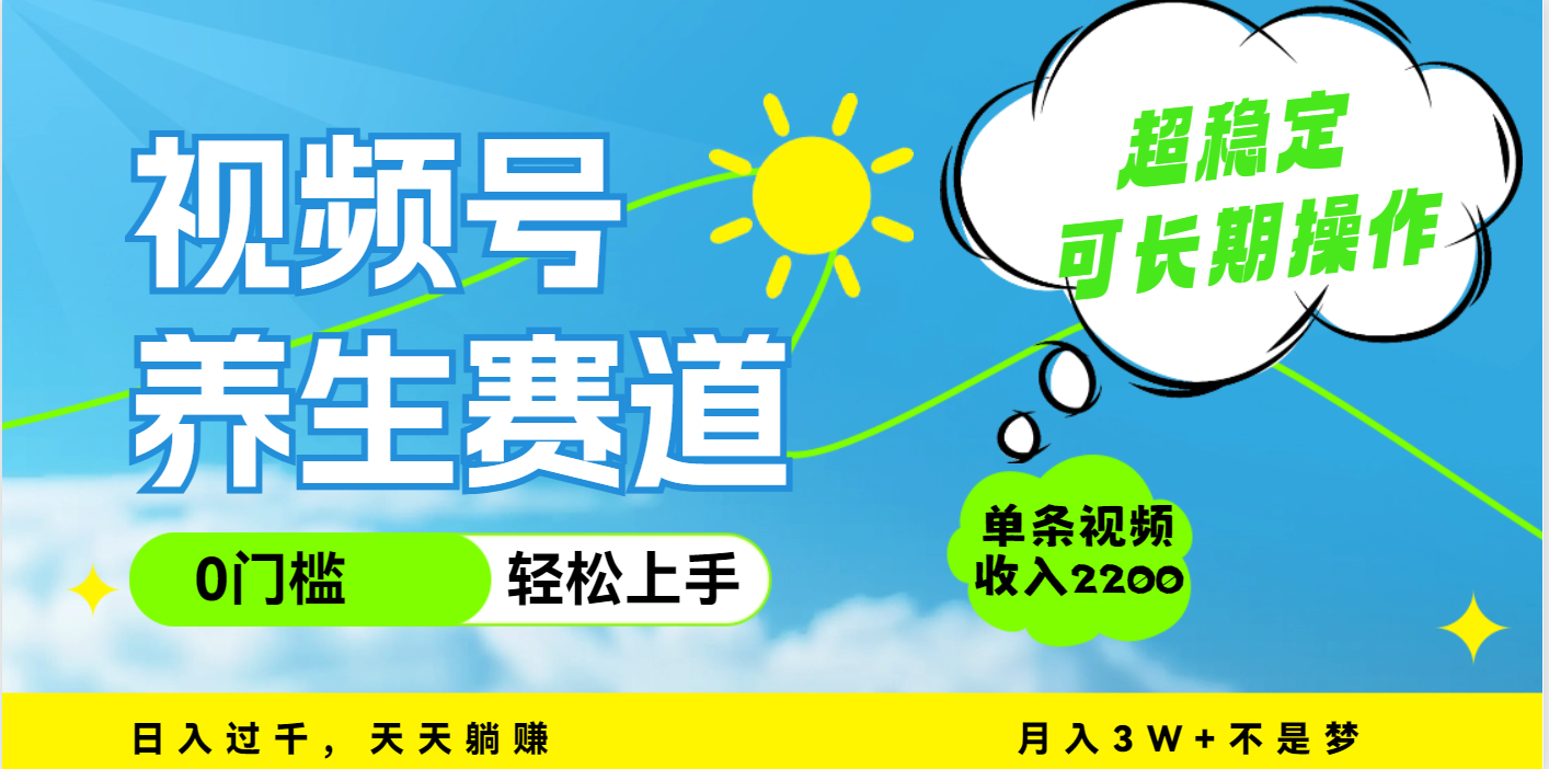 视频号养生赛道，一条视频2200，超简单，长期稳定可做，月入3w+不是梦-聚英社副业网