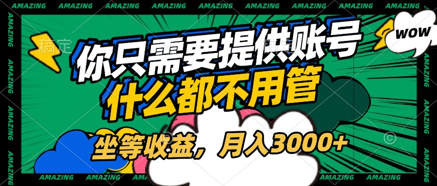 账号全程托管，你只需要提供账号，什么都不用管，坐等收益，月入3000+-聚英社副业网