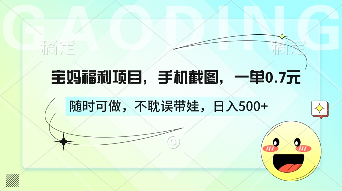 宝妈福利项目，手机截图，一单0.7元，随时可做，不耽误带娃，日入500+-聚英社副业网