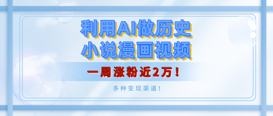 利用AI做历史小说漫画视频，有人月入5000+，一周涨粉近2万！多种变现渠道！-聚英社副业网