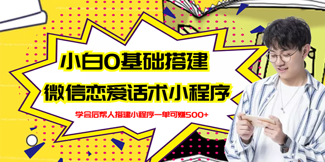 【副业项目3264期】教你0基础搭建微信恋爱话术小程序，一单赚几百【视频教程+小程序源码】-聚英社副业网