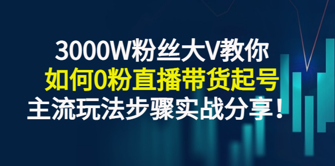 【副业项目3337期】千万粉丝大V教你0粉丝怎么直播带货（0粉丝直播主流玩法步骤实战分享）-聚英社副业网