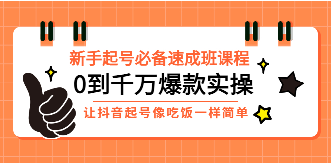 【副业项目3424期】新手起号必备速成班课程：0到千万爆款实操（抖音短视频怎么做起来）-聚英社副业网