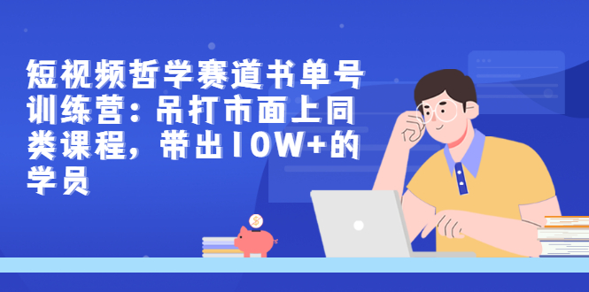 【副业项目3502期】短视频哲学类书单号训练营（月收入过万的书单号赚钱详细操作教程）-聚英社副业网