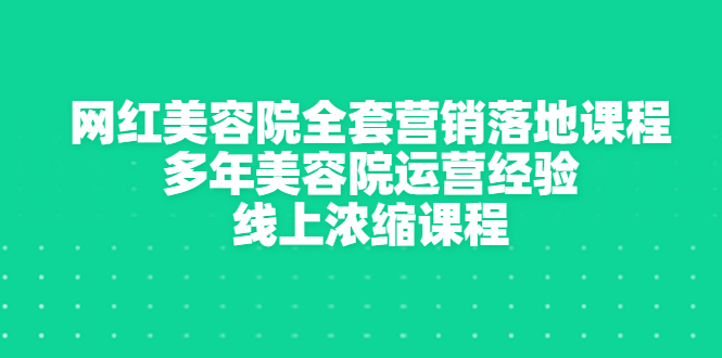 【副业项目3529期】美容院生意不好怎么办：网红美容院全套营销落地课程，多年美容院运营经验无保留传授-聚英社副业网