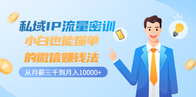 【副业项目3538期】私域IP流量密训：小白也能爆单的微信赚钱法（如何利用微信做好营销）-聚英社副业网