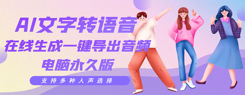 【副业项目3576期】AI文字转语音软件： 文字转语音真人发声+ 在线生成一键导出【电脑永久版】-聚英社副业网