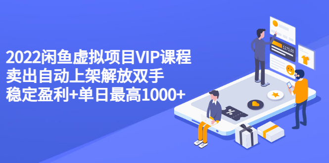【副业项目3639期】2022闲鱼虚拟资源项目实操方法，卖出自动上架解放双手 稳定盈利+单日最高1000+-聚英社副业网