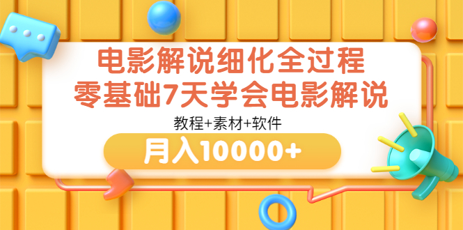【副业项目3649期】电影解说全套流程，零基础7天学会电影解说月入10000+（教程+素材+软件）-聚英社副业网