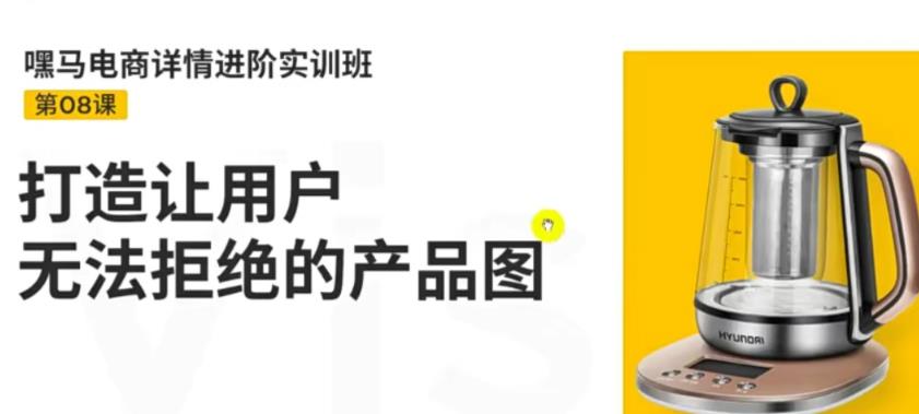 【副业项目3780期】嘿马电商详情设计实训班：电商怎么设计产品图片点击率高，打造让用户无法拒绝的产品图-聚英社副业网