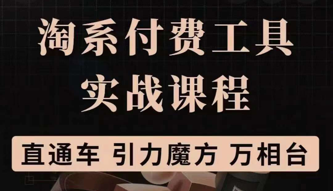 【副业项目3898期】淘系付费工具实战课程【直通车、引力魔方】战略优化，实操演练-聚英社副业网