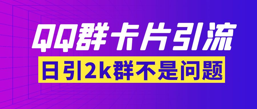 【副业项目3912期】QQ群最新卡片引流技术，日引2000人(群发软件+教程)-聚英社副业网