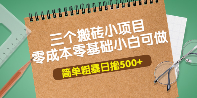 【副业项目4038期】三个搬砖小项目，零成本零基础小白简单粗暴轻松日赚钱500+-聚英社副业网