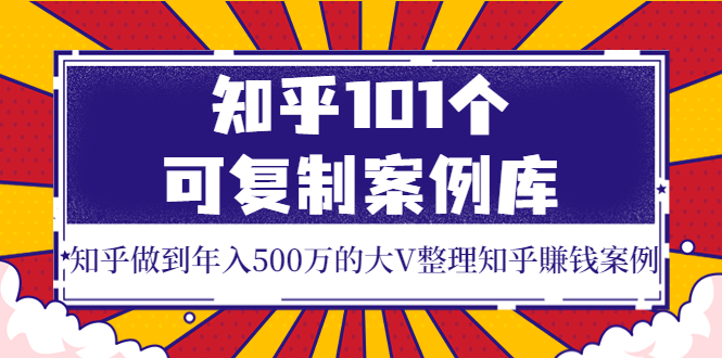 【副业项目4065期】知乎101个可复制案例库，知乎做到年入500万的大V整理知乎賺钱案例-聚英社副业网