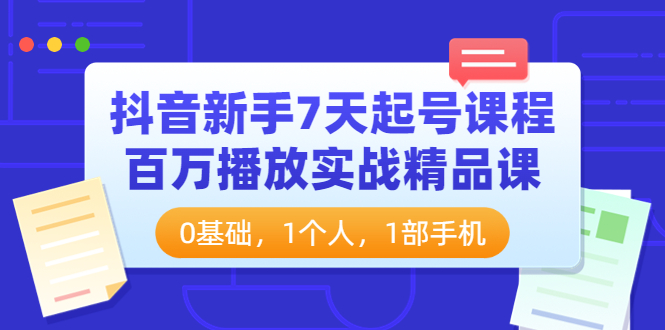 【副业项目4097期】抖音新手7天起号课程：百万播放实战精品课，0基础，1个人，1部手机-聚英社副业网