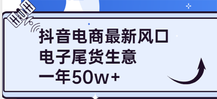 【副业项目4102期】抖音电商最新风口，利用信息差做电子尾货生意，一年50w+（7节课+货源渠道)-聚英社副业网