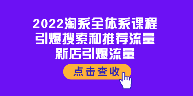 【副业项目4114期】2022淘系全体系课程：引爆搜索和推荐流量，新店引爆流量-聚英社副业网