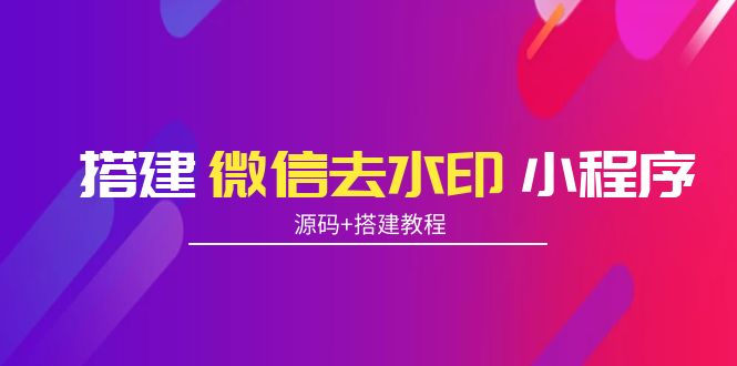 【副业项目4172期】搭建微信去水印小程序， 带流量主【源码+搭建教程】-聚英社副业网