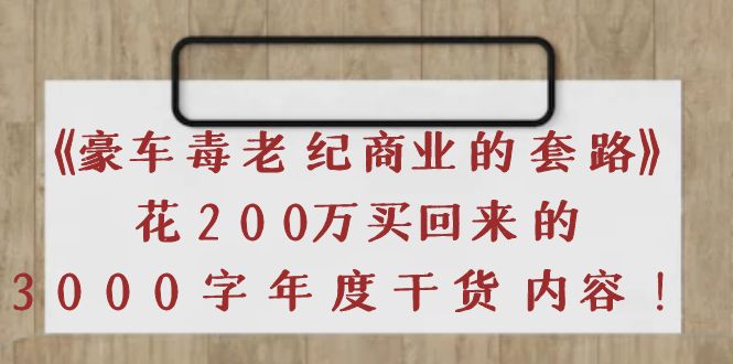 【副业项目4195期】《豪车毒老纪 商业的套路》花200万买回来的，3000字年度干货内容-聚英社副业网