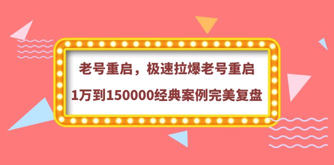 【副业项目4201期】老号重启，极速拉爆老号重启1万到150000经典案例完美复盘-聚英社副业网