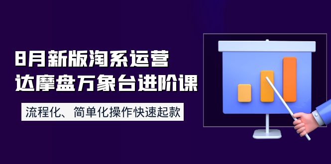 【副业项目4205期】8月新版淘系运营达摩盘万象台进阶课：流程化、简单化操作快速起款-聚英社副业网