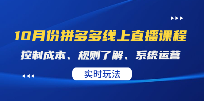 【副业项目4438期】某收费10月份拼多多线上直播课： 控制成本、规则了解、系统运营，实时玩法-聚英社副业网