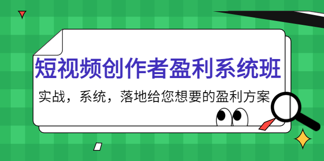 【副业项目4268期】短视频创作者盈利系统班，实战，系统，落地给您想要的盈利方案-聚英社副业网