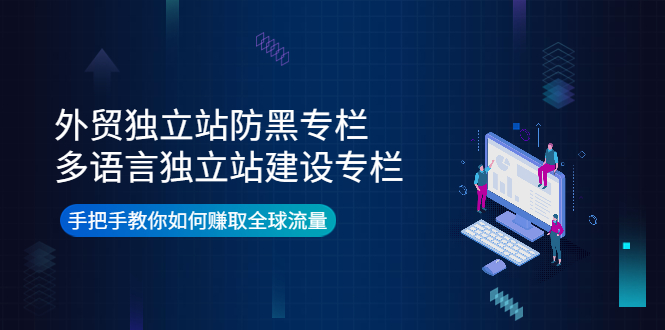 【副业项目4296期】外贸独立站防黑专栏+多语言独立站建设专栏，手把手教你如何赚取全球流量-聚英社副业网