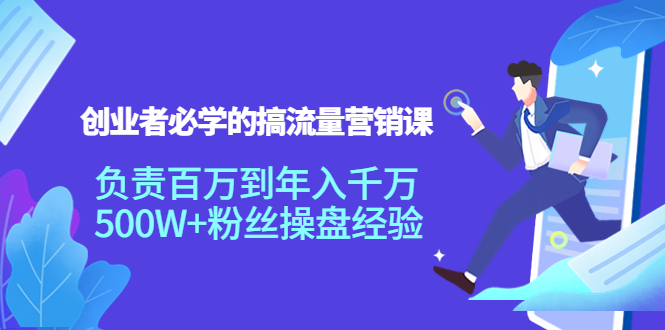 【副业项目4312期】创业者必学的搞流量营销课：负责百万到年入千万，500W+粉丝操盘经验-聚英社副业网