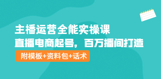 【副业项目4313期】主播运营全能实操课：直播电商起号，百万播间打造（附模板+资料包+话术）-聚英社副业网