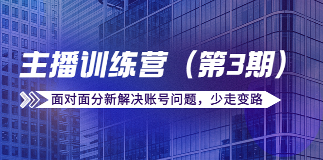 【副业项目4363期】传媒主播训练营（第三期）面对面分新解决账号问题，少走变路（价值6000）-聚英社副业网