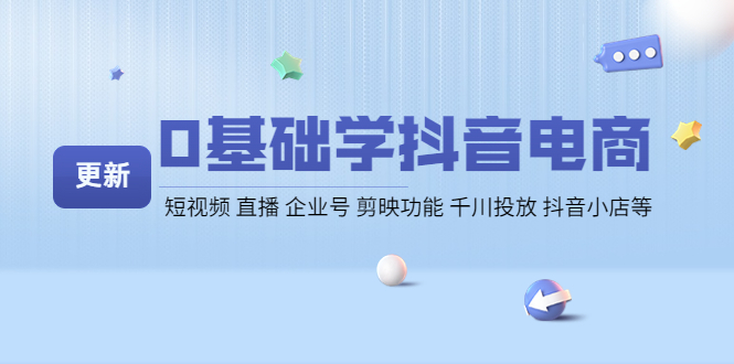 【副业项目4414期】0基础学抖音电商【更新】短视频 直播 企业号 剪映功能 千川投放 抖音小店等-聚英社副业网