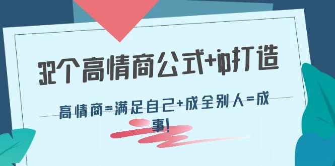 【副业项目4443期】32个高情商公式+ip打造：高情商=满足自己+成全别人=成事-聚英社副业网