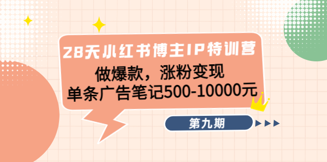 【副业项目4550期】28天小红书博主IP特训营《第9期》做爆款，涨粉变现 单条广告笔记500-10000-聚英社副业网