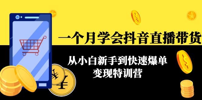【副业项目4577期】一个月学会抖音直播带货：从小白新手到快速爆单变现特训营(63节课)-聚英社副业网