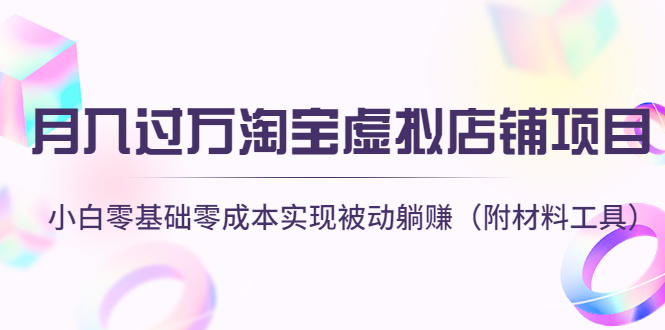 【副业项目4665期】月入过万淘宝虚拟店铺项目，小白零基础零成本实现被动躺赚（附材料工具）-聚英社副业网