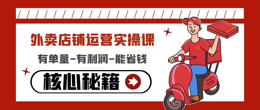 【副业项目4818期】外卖店铺运营实操课：有单量-有利润-能省钱，核心秘籍无保留分享-聚英社副业网