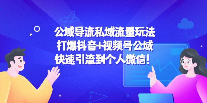 【副业项目4684期】公域导流私域流量玩法：打爆抖音+视频号公域，快速引流到个人微信-聚英社副业网