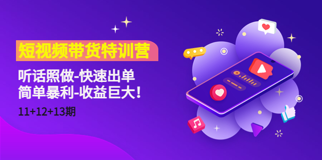 【副业项目4760期】短视频带货特训营（11+12+13期）听话照做-快速出单-简单暴利-收益巨大-聚英社副业网