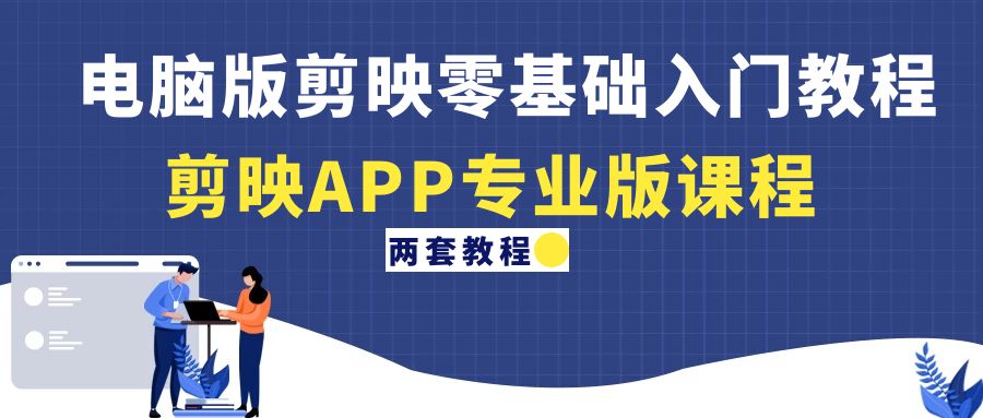 【副业项目4872期】电脑版剪映零基础入门教程+剪映APP专业版课程（两套教程）-聚英社副业网