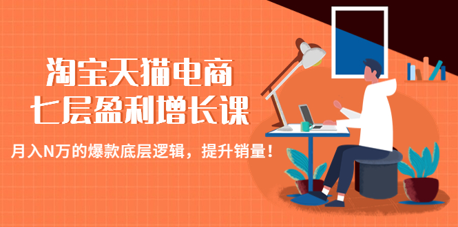 【副业项目4874期】淘宝天猫电商七层盈利增长课：月入N万的爆款底层逻辑，提升销量-聚英社副业网
