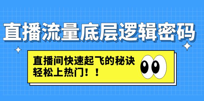 【副业项目4973期】直播流量底层逻辑密码：直播间快速起飞的秘诀，轻松上热门-聚英社副业网
